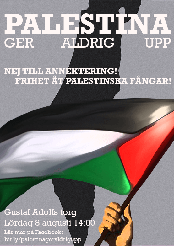Palestina ger aldrig upp! Nej till annektering! Frihet åt palestinska fångar! Gustaf Adolfs torg, lördag 8 augusti 14:00