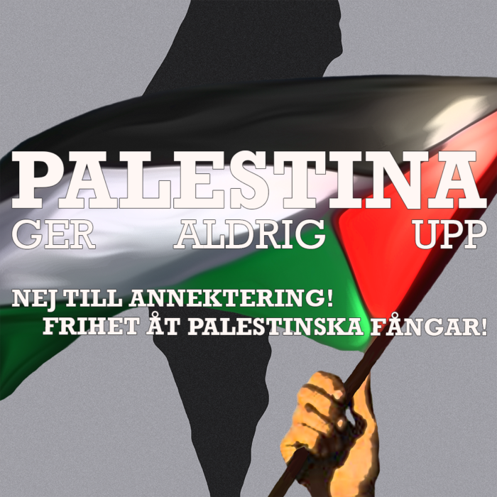 Palestina ger aldrig upp! Nej till annektering! Frihet åt palestinska fångar!